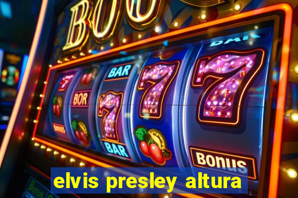 elvis presley altura